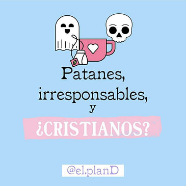 EP 74 Patanes, irresponsables ¿y cristianos?