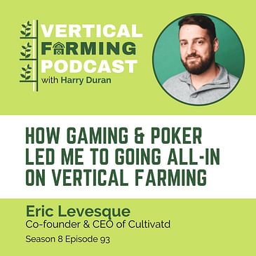 S8E93: Eric Levesque / Cultivatd - How Gaming & Poker Led Me to Going All-In on Vertical Farming