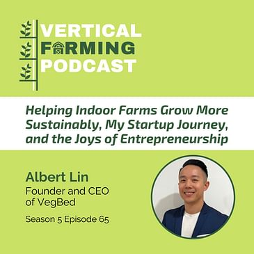 S5E65: Helping Indoor Farms Grow More Sustainably, My Startup Journey, and the Joys of Entrepreneurship with VegBed's Albert Lin