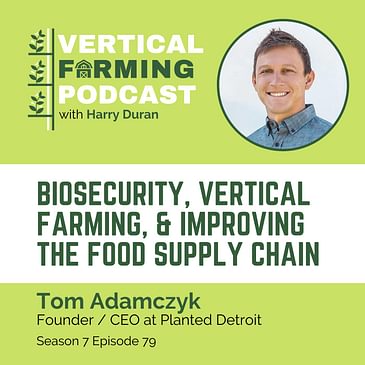 S7E79: Tom Adamczyk / Planted Detroit’s - Biosecurity, Vertical Farming, & Improving the Food Supply Chain