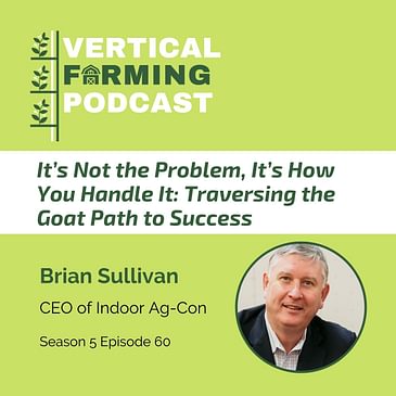 S5E60: It’s Not the Problem, It’s How You Handle It: Traversing the Goat Path to Success with Indoor Ag-Con’s Brian Sullivan
