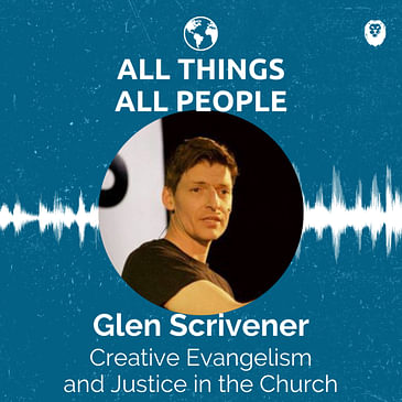 Glen Scrivener- Creative Evangelism and Justice in the Church