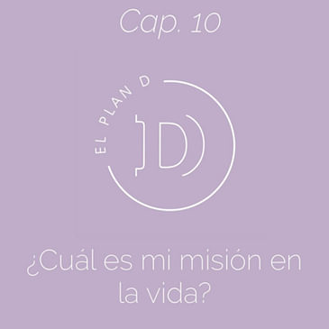 EP 10 ¿Cuál es mi misión en la vida?