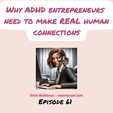 61. Real human connections (not ChatGPT ones) and why they're so important for ADHD entrepreneurs!