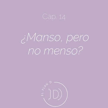 EP 14 ¿Manso, pero no menso?