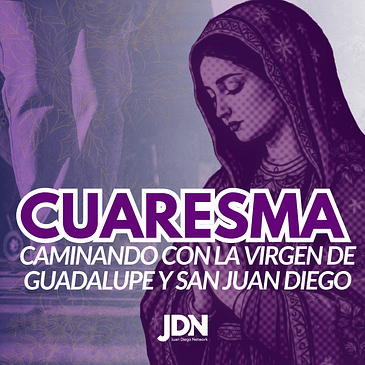 Cuaresma Caminando con la Virgen de Guadalupe y San Juan Diego