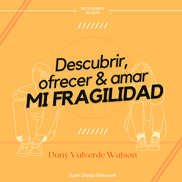 Día 20 para descubrir, ofrecer & amar mi fragilidad