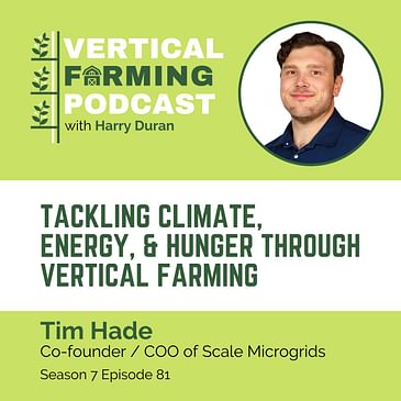 S7E81: Tim Hade / Scale Microgrid’s - Tackling Climate, Energy, & Hunger Through Vertical Farming