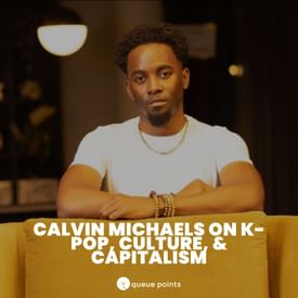 Calvin Michaels on K-Pop, Culture, & Capitalism