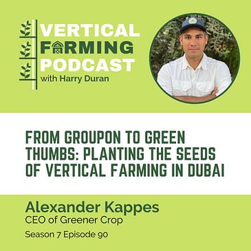 S7E90: Alexander Kappes / Greener Crop - From Groupon to Green Thumbs: Planting the Seeds of Vertical Farming in Dubai