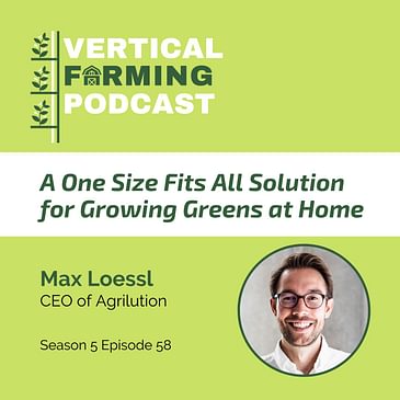 S5E58: A One Size Fits All Solution for Growing Greens at Home with Agrilution’s Max Loessl