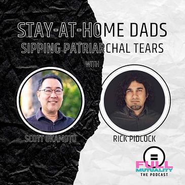 S2E03: Stay-at-Home Dads Sipping Patriarchal Tears — with Scott Okamoto & Rick Pidcock
