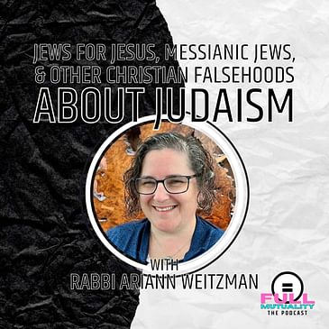 S2E06: Jews for Jesus, Messianic Jews, & Other Christian Falsehoods About Judaism — with Rabbi Ariann Weitzman