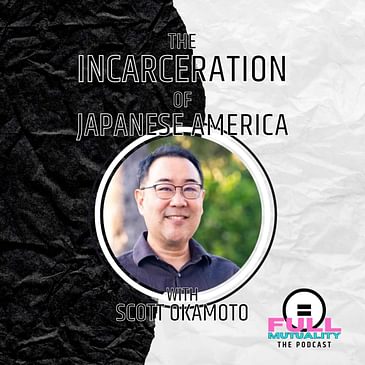 S2E12: The Incarceration of Japanese America — with Scott Okamoto