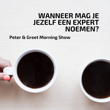 The Peter & Greet Morning Show EP19 | Wanneer mag je zeggen dat je een expert bent?