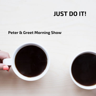 The Peter & Greet Morning Show EP 18 | Just do it!