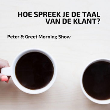 The Morning Show met Peter & Greet EP17 | Hoe spreek je de taal van de klant?