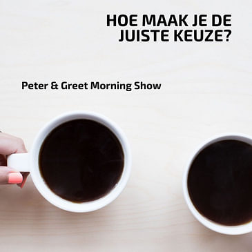 Peter & Greet Morning Show EP4 Hoe maak jij keuzes? Rationeel - emotioneel?