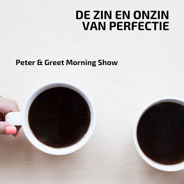 Peter & Greet Morning Show EP 3 | De zin en onzin van perfectie