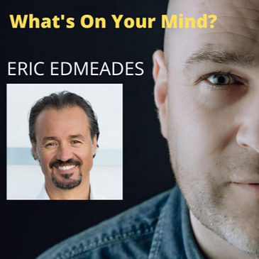 What's On Your Mind 11: Eric Edmeades