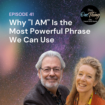 Episode 41: Why "I AM" Is the Most Powerful Phrase We Can Use