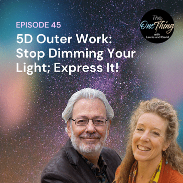 Episode 45 -- 5D Outer Work: Stop Dimming Your Light; Express It!