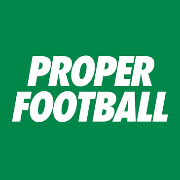 The Proper Football Podcast