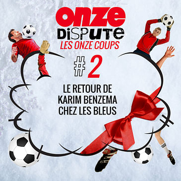 #2 Les Onze Coups : le retour de Karim Benzema chez les Bleus