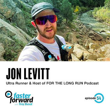 54. Jon Levitt - Ultra Runner and Host of FOR THE LONG RUN Podcast
