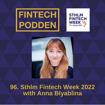 96. Sthlm Fintech Week 2022 with Anna Blyablina