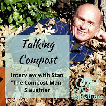 Ep. 81 - Talking Compost with Stan "The Compost Man"Slaughter