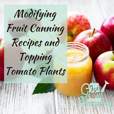 Ep. 112 - Modifying Fruit Recipes for Canning and Topping Tomato Plants
