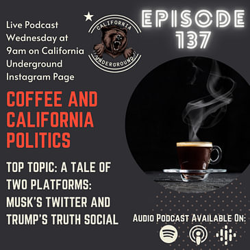 Episode 137 - A Tale of Two Platforms: Musk's Twitter and Trump's Truth Social (Coffee and California Politics)