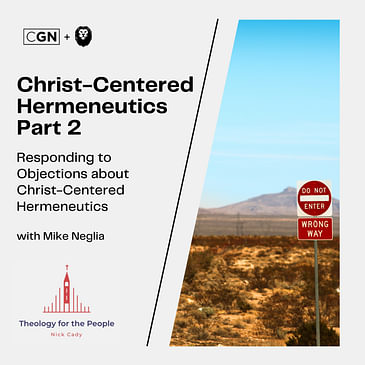 Christ-Centered Hermeneutics - Part 2: Responding to Objections to Christ-Centered Hermeneutics - with Mike Neglia