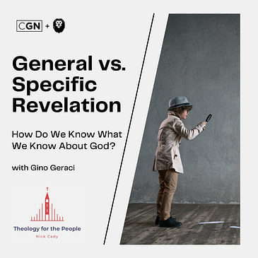 General vs. Specific Revelation: How Do We Know What We Know About God? - with Gino Geraci