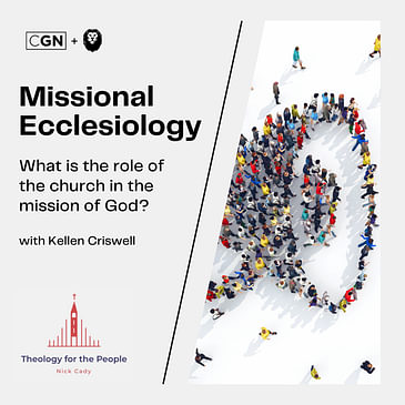 Missional Ecclesiology: What is the role of the church in the mission of God? - with Kellen Criswell