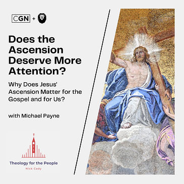 Does the Ascension Deserve More Attention? - Why Does Jesus' Ascension Matter for the Gospel and for Us?