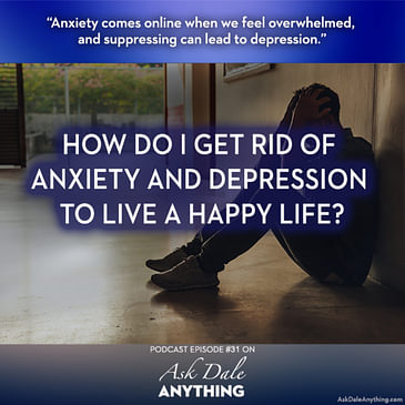 Episode 31 - How Do I Get Rid of Anxiety and Depression to Live A Happy Life?