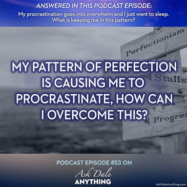 Episode 53 – My Pattern of Perfection Is Causing Me to Procrastinate, How Can I Overcome This?