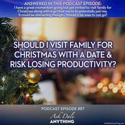 Episode 87 – Should I Visit Family for Christmas with a Date & Risk Losing Productivity?
