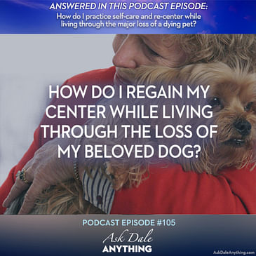 Episode 105 – How Do I Regain My Center While Living Through the Loss of My Beloved Dog?