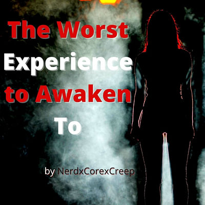 The Worst Experience to Awaken To by NerdxCorexCreep