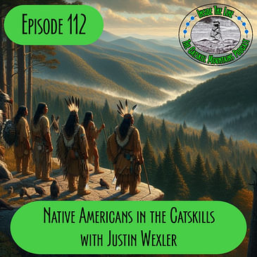 Episode 112 - Native Americans in the Catskills with Justin Wexler