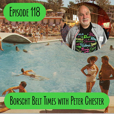 Episode 118 - Borscht Belt Times with Peter Chester