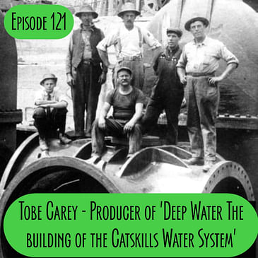 Episode 121 - Producer Tobe Carey - Building The Catskill Water System Movie