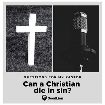7. Can a Christian die in sin?