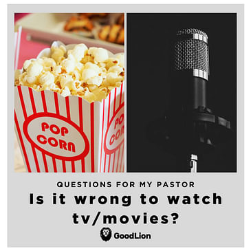 8. Is it wrong to watch tv / movies?