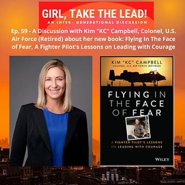59. A Discussion With Kim “KC” Campbell, Colonel, U.S. Air Force (Retired) About Her Book, Flying In the Face of Fear – A Fighter Pilot’s Lessons On Leading With Courage.
