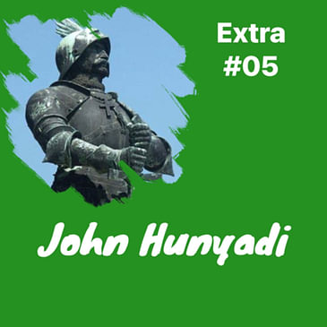 EXTRA 05: John Hunyadi 1406-1456 Scourge of the Ottomans