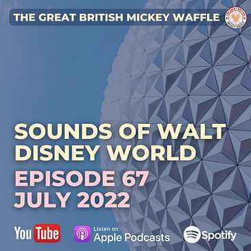 Episode 67: Sounds of Walt Disney World - July 2022